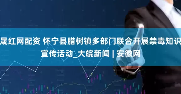 晟红网配资 怀宁县腊树镇多部门联合开展禁毒知识宣传活动_大皖新闻 | 安徽网