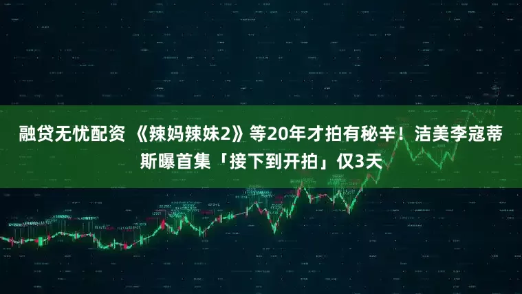 融贷无忧配资 《辣妈辣妹2》等20年才拍有秘辛! 洁美李寇蒂斯曝首集「接下到开拍」仅3天